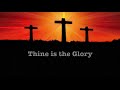 Thine is the glory