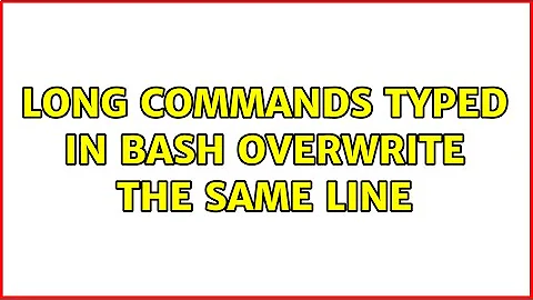 Long commands typed in bash overwrite the same line (2 Solutions!!)