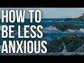 How to be less anxious