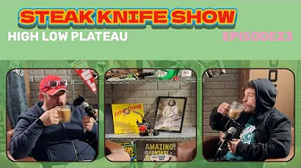 Steak Knife Show #23 highs, lows and plateaus