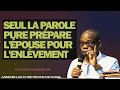 SEUL LA PAROLE PURE PRÉPARE L'ÉPOUSE POUR L'ENLÈVEMENT