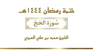 سورة الحج || الشيخ محمد بن علي العمري || ختمة رمضان ١٤٤٤