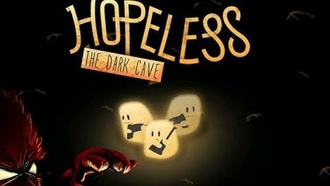 Hopeless: the dark cave!!!