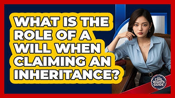 What Is The Role Of A Will When Claiming An Inheritance? - Your Civil Rights Guide