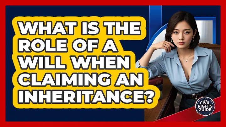 What Is The Role Of A Will When Claiming An Inheritance? - Your Civil Rights Guide