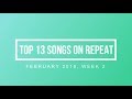 Top 13 songs on repeat  february 2018 week 2