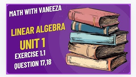 linear algebra || exercise 1.1 Question 17 , 18