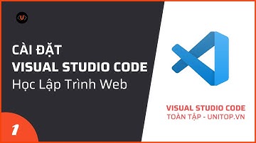 #1. Cài đặt phần mềm VS Code chỉ trong 5 phút | Visual Studio Code toàn tập - unitop.vn