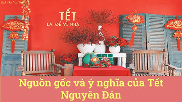 Nguồn gốc và ý nghĩa của Tết Nguyên Đán