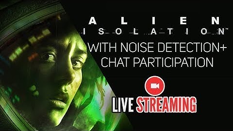 ALIEN: ISOLATION with Chat Participation, Noise Detection and Heart Rate Monitor, oh my!