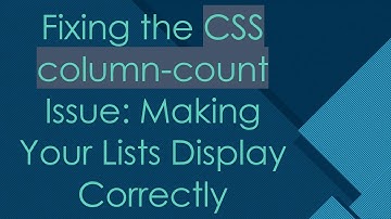 Fixing the CSS column-count Issue: Making Your Lists Display Correctly