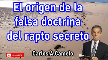 El origen de la falsa doctrina del rapto secreto - Carlos A Camelo