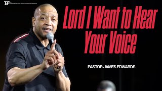 Lord I want to Hear Your Voice | Pastor James Edwards