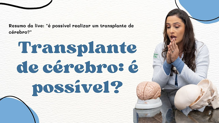 é possível fazer um transplante de cérebro? (resumo da live)