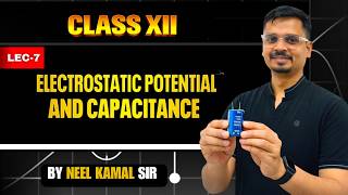 ELECTROSTATIC POTENTIAL AND CAPACITANCE L7 | Class 12 Physics by Neel Kamal Sir #cbse #class12