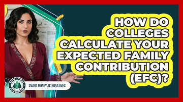 How Do Colleges Calculate Your Expected Family Contribution (EFC)? - Smart Money Alternatives