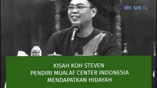 KISAH KOH STEVEN PENDIRI MUALAF CENTER INDONESIA MENDAPAT HIDAYAH | KISAH INSPIRASI ISLAM