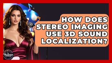 How Does Stereo Imaging Use 3D Sound Localization? - The Musician Encyclopedia
