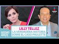 Lilly Téllez revela toda la verdad sobre su investigación del caso Paulette