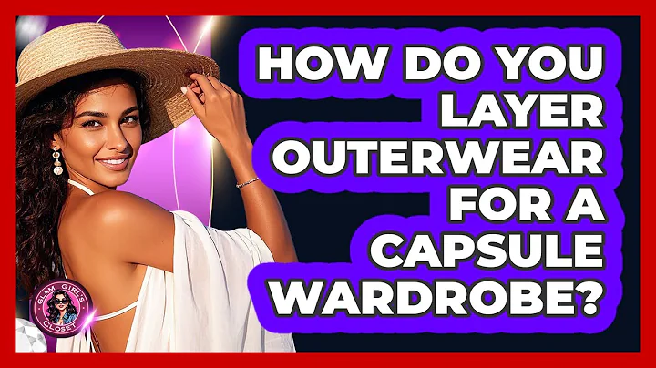 How Do You Layer Outerwear For A Capsule Wardrobe? - Glam Girl's Closet