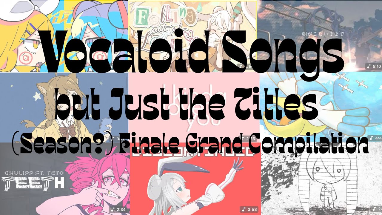 Vocaloids Songs but Just the Titles: Finale