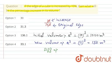 If the edge of a cube is increased by 10%, then what will be the percentage increase in its volu...