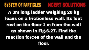 A 3m long ladder weighing 20 kg leans on a frictionless wall. Its feet rest on the floor 1 m from th