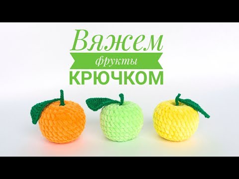 Вяжем фрукты крючком из плюшевой пряжи. Уроки вязания игрушек амигуруми для начинающих