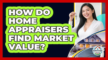 How Do Home Appraisers Find Market Value? - Home Buyers and Sellers Guide