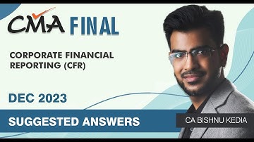 CMA Final | Corporate Financial Reporting | Dec 23 CFR | Suggested Solutions | CA Bishnu Kedia
