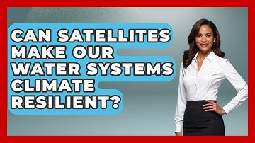 Can Satellites Make Our Water Systems Climate Resilient? - Water Science For Everyone
