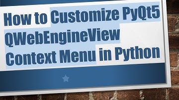 How to Customize PyQt5 QWebEngineView Context Menu in Python