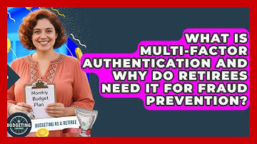 What Is Multi-Factor Authentication And Why Do Retirees Need It For Fraud Prevention?