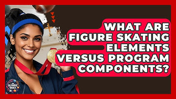 What Are Figure Skating Elements Versus Program Components? - The Olympic Vault