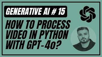 15. Process Videos With OpenAI GPT-4o Using Python | Generative AI