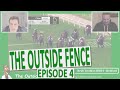 The outside fence racing show  episode 4