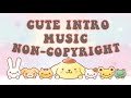 TOP 10 CUTE INTRO MUSIC BACKGROUND (FREE TO USE) | NON - COPYRIGHT✨