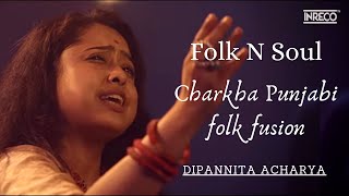 Charkha - Punjabi folk fusion - Dipannita Acharya - Folk N Soul - Promo - Independent Music