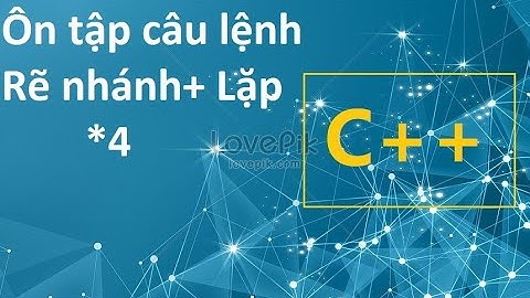 *4: Ôn tập Lệnh lặp + Rẽ Nhánh || Hướng dẫn C++ cơ bản cực kì dễ dàng