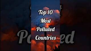 Global Pollution Crisis: Top 10 Most Polluted Countries