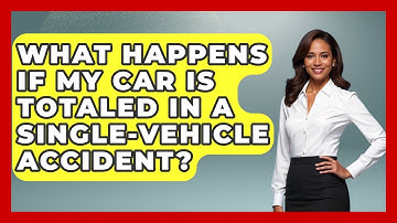 What Happens If My Car Is Totaled In A Single-Vehicle Accident? - Auto Coverage Explained