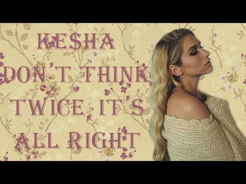 Ke Ha Don T Think Twice It S All Right Lyrics On Screen Youtube Ke Ha Don T Think Twice It S All Right Lyrics On Screen Youtube
