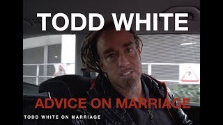 TODD WHITE'S ADVICE ON MARRIAGE