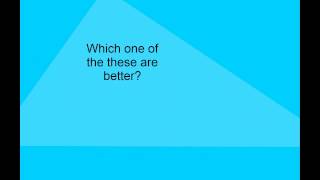 Which One Of These Are Better?