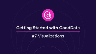 #7 Visualizations | Getting Started with GoodData