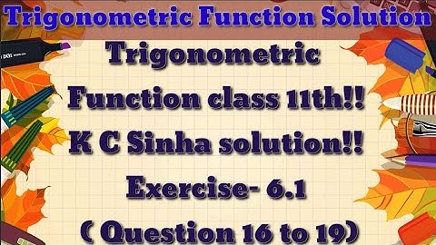 Trigonometric Function class 11th||K.C Sinha solution ||Exercise-6.1 ( 16 to 19)