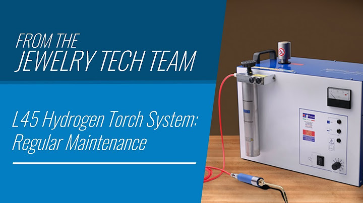 L45 Hydrogen Torch System: Regular Maintenance Part 3 of 3