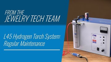 L45 Hydrogen Torch System: Regular Maintenance Part 3 of 3
