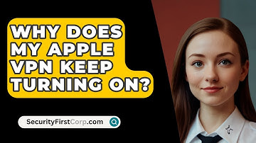 Why Does My Apple VPN Keep Turning On? - SecurityFirstCorp.com