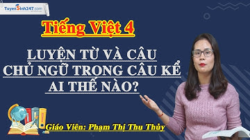 Chủ ngữ trong câu kể Ai thế nào? – Tiếng Việt 4 – Cô Phạm Thị Thu Thủy
